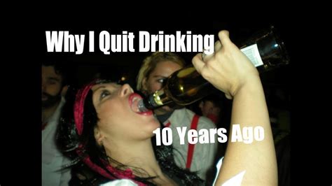 Why I Quit Drinking Alcohol 10 Years Sober My Story Of Why I Stopped Drinking Youtube