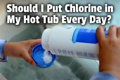 Should I Put Chlorine In My Hot Tub Every Day Hot Tub Owner HQ