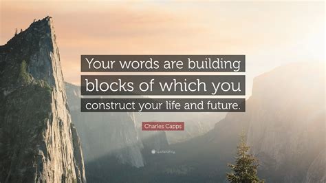 We did not find results for: Charles Capps Quote: "Your words are building blocks of which you construct your life and future ...