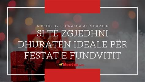 Si Të Zgjedhni Dhuratën Ideale Për Festat E Fundvitit Ide Për Dhurata