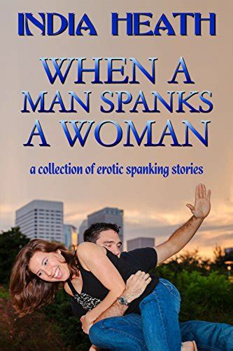 When A Man Spanks A Woman A Collection Of Erotic Spanking Stories Kindle Edition By Heath