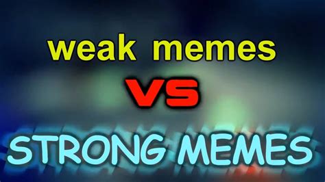Weak Memes Vs Strong Memes Reupload Youtube