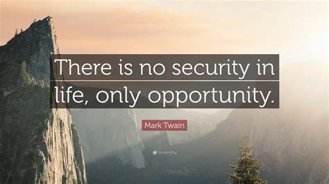 Mark Twain Quote There Is No Security In Life Only Opportunity