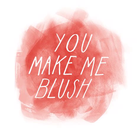 You Make Me Blush Quotes Quotesgram