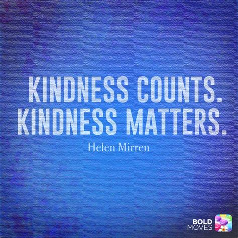 Kindness Counts Kindness Matters — Helen Mirren Inspirational Words