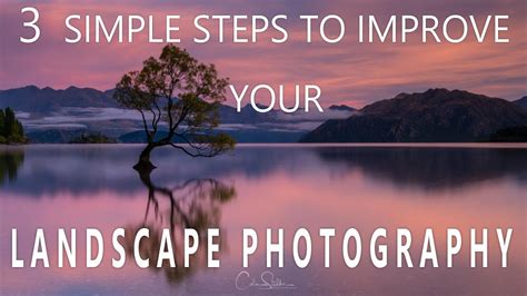 Landscape Photography 3 Simple Steps To Improve Your Landscape