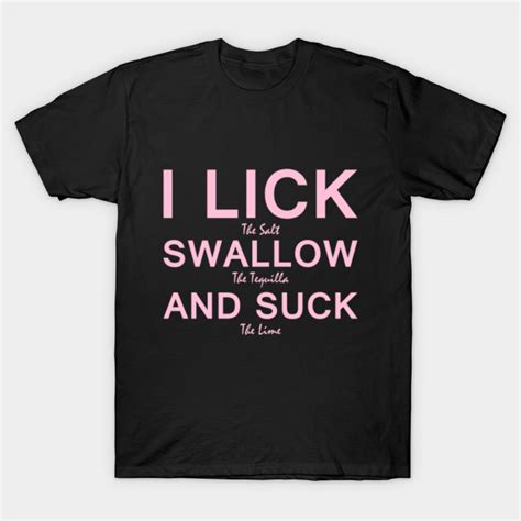 I Lick Swallow And Suck Funny Drinking Funny Drinking T Shirt