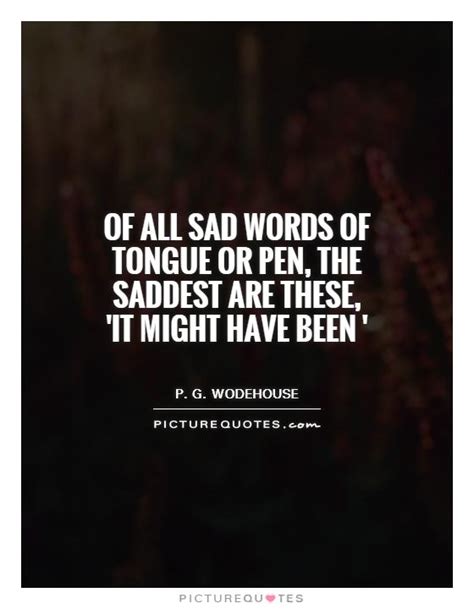 Of All Sad Words Of Tongue Or Pen The Saddest Are These
