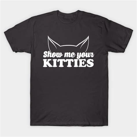 Show Me Your Kitties Cat T Shirt Teepublic