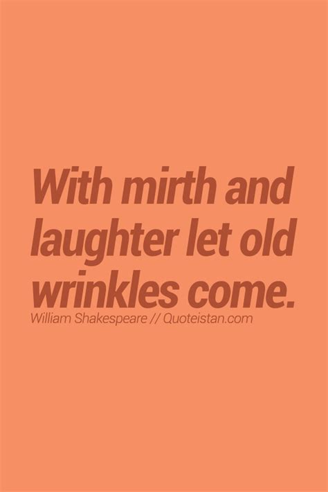 With Mirth And Laughter Let Old Wrinkles Come Author Quotes I Am