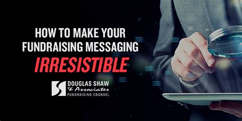 How To Make Your Fundraising Messaging Irresistible Douglas Shaw Associates