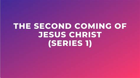 The Second Coming Of Jesus Christ Series 1 Youtube