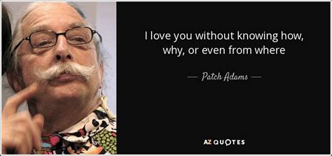 Patch Adams Quote I Love You Without Knowing How Why Or Even From