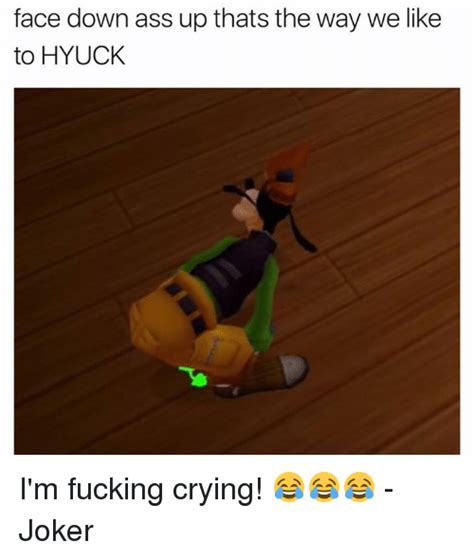 Face Down Ass Up Thats The Way We Like To Hyuck I M Fucking Crying 😂😂😂 Joker Crying Meme On