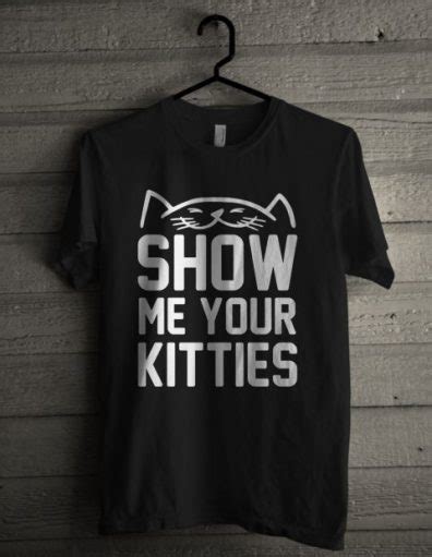 Show Me Your Kitties Unisex T Shirt My O Tees