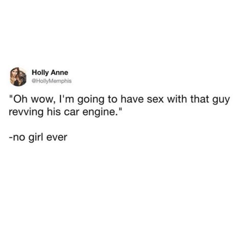 Holly Anne Oh Wow Im Going To Have Sex With That Guy Revving His Car