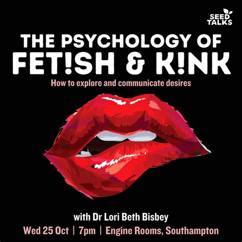 the psychology of fetish and kink with dr lori beth bisbey engine rooms southampton wed 25th