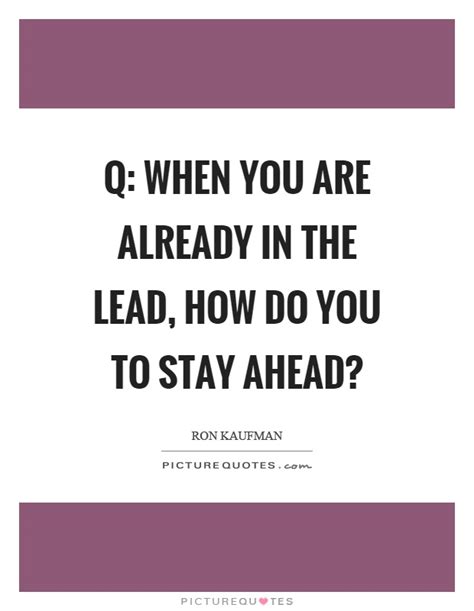 Q When You Are Already In The Lead How Do You To Stay Ahead