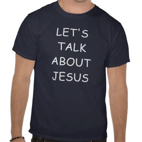 Let S Talk About Jesus Jesus Tshirts Shirt Designs Jesus