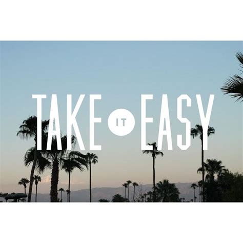 You can say take it easy to someone when you say goodbye: Take It Easy Quotes. QuotesGram