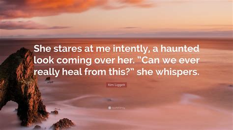 Kim Liggett Quote She Stares At Me Intently A Haunted Look Coming