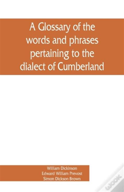 a glossary of the words and phrases pertaining to the dialect of cumberland de dickinson william