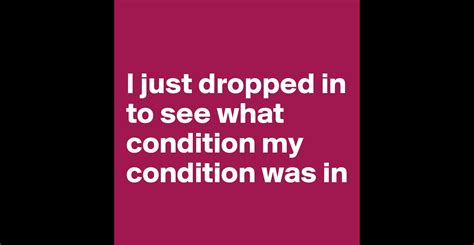 I just dropped in to see what condition my condition was in - Post by sophh on Boldomatic