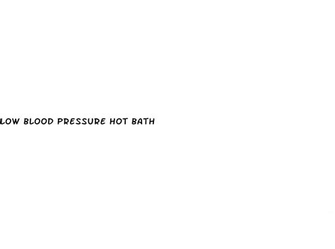 Low Blood Pressure Hot Bath ﻿angono
