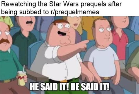 Its Been So Long Since Ive Watched Them Rprequelmemes He Said
