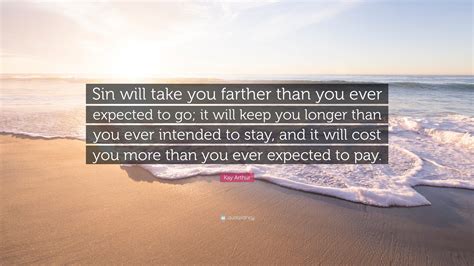 Kay Arthur Quote “sin Will Take You Farther Than You Ever Expected To Go It Will Keep You