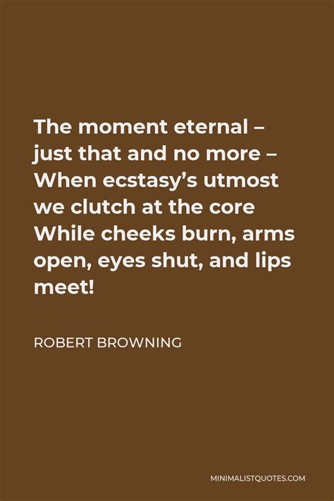 Robert Browning Quote The Moment Eternal Just That And No More