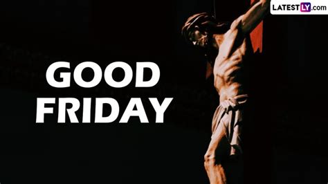 Good Friday 2023 Date And Significance Know All About The Day That Marks Jesus Christ S