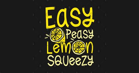 Easy Peasy Lemon Squeezy Juicy Gift Lemon T Shirt Teepublic