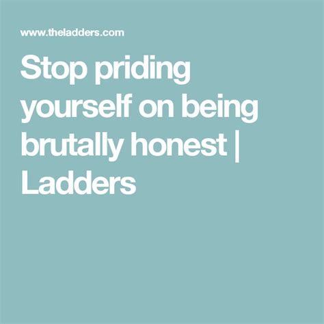 Stop Priding Yourself On Being Brutally Honest Brutally Honest