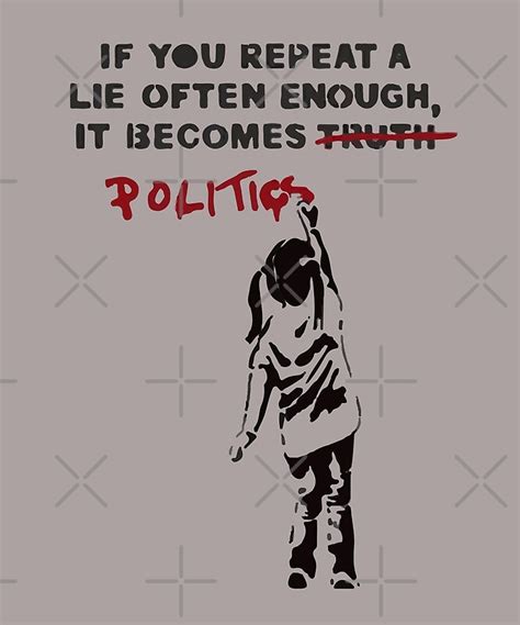 Banksy If You Repeat A Lie Often Enough It Becomes Politics By