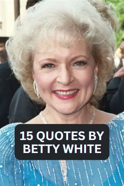 15 Quotes By Betty White To Inspire You Roy Sutton