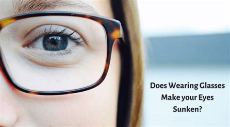Does Wearing Glasses Make Your Eyes Sunken Know More In Detail
