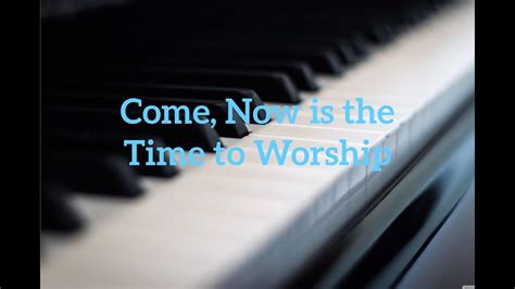 Come Now Is The Time To Worship Key Of Ab Youtube