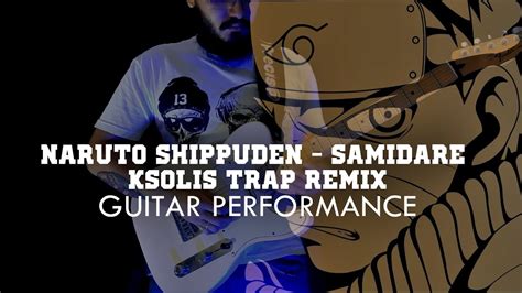 Amv Naruto Shippuden Samidare Ksolis Trap Remix Guitar