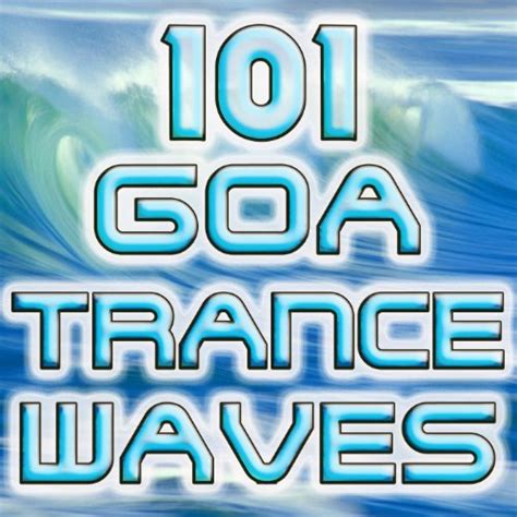 101 Goa Trance Waves Best Of Electronic Dance Music Goa Techno