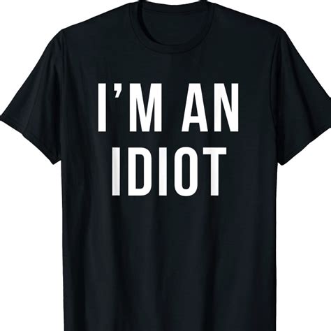 Im An Idiot T Shirt Pretty Creations