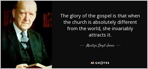 Martyn Lloyd Jones Quote The Glory Of The Gospel Is That When The