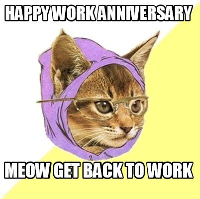 At memesmonkey.com find thousands of memes categorized into thousands of categories. Meme Creator - Funny Happy work Anniversary Meow get back ...