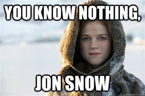Image 527476 You Know Nothing Jon Snow Know Your Meme