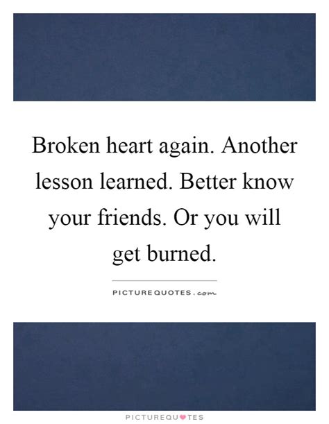 Broken Heart Again Another Lesson Learned Better Know Your