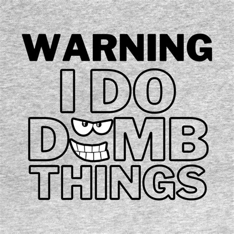 warning i do dumb things dumb things t shirt teepublic