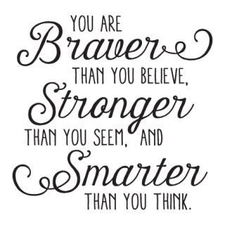 You're braver than you believe, and stronger than you seem, and smarter than you think. Braver Stronger Smarter Whimsy Wall Quotes™ Decal ...