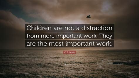 C S Lewis Quote “children Are Not A Distraction From More Important