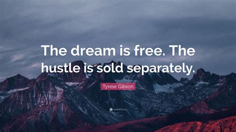 Never lose sight of your goal. Tyrese Gibson Quote: "The dream is free. The hustle is sold separately." (12 wallpapers ...