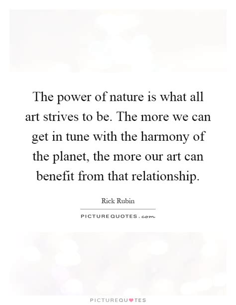 The Power Of Nature Is What All Art Strives To Be The More We